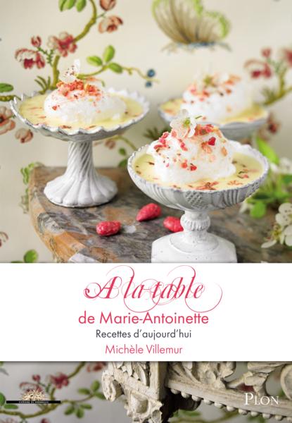 A la table de Marie-Antoinette ; recettes gourmandes