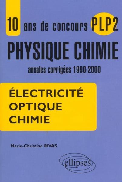 10 ans de concours plp2 en physique chimie - annales corrigees 1990-2000 - electricite, optique, chi