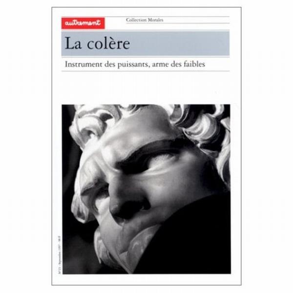 La colère ; instruments des puissants, arme des faibles