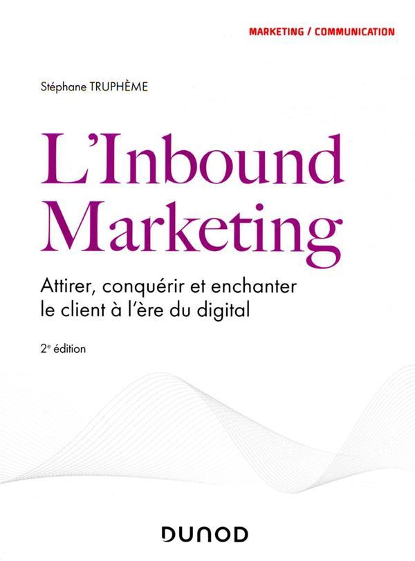 L'inbound marketing : attirer, conquérir et enchanter le client à l'ère du digital (2e édition)  - Stéphane Truphème  