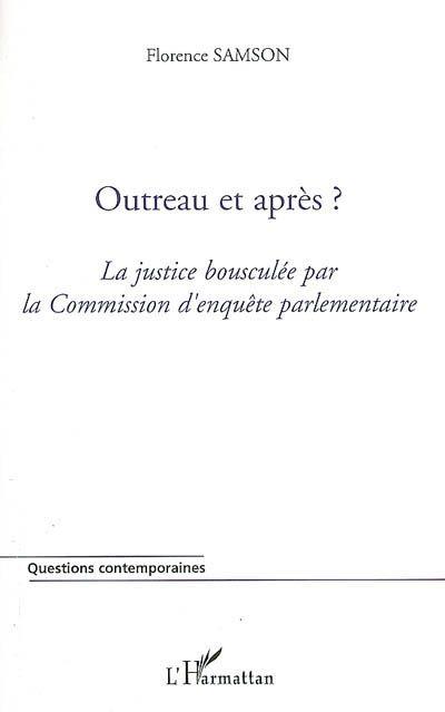 Outreau et après ? ; la justice bousculée par la commission d'enquête parlementaire