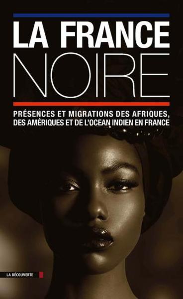 La France noire ; présences et migrations des Afriques, des Amériques et de l'océan Indien en France