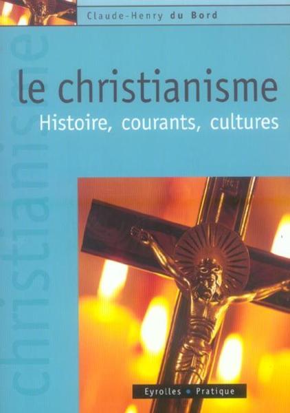 Le christianisme ; histoire, courants, cultures