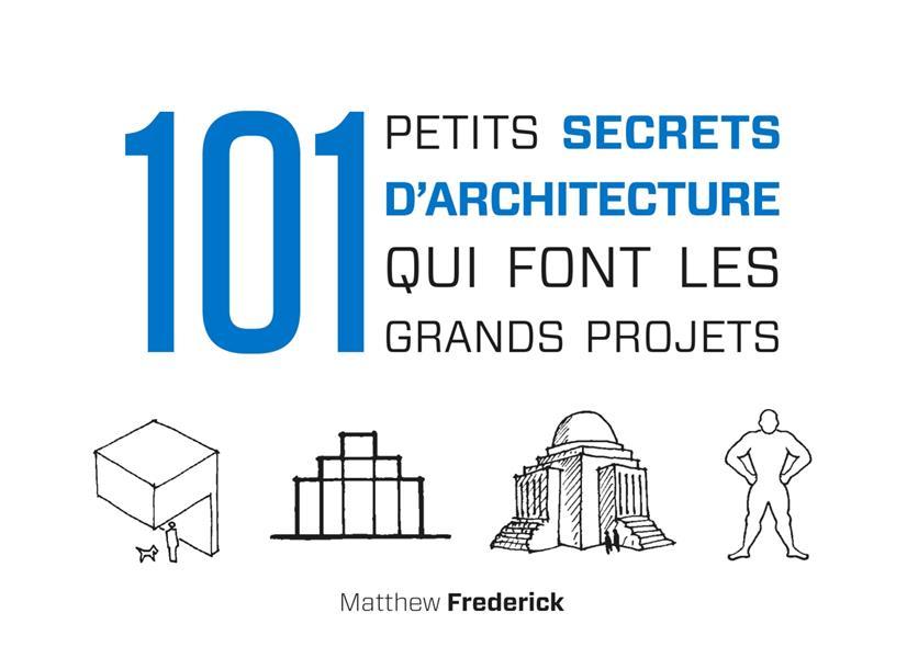 101 petits secrets d'architecture qui font les grands projets  - Matthew Frederick  