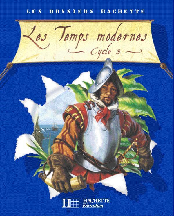 LES DOSSIERS HACHETTE ; les temps modernes ; cycle 3 ; livre de l'élève