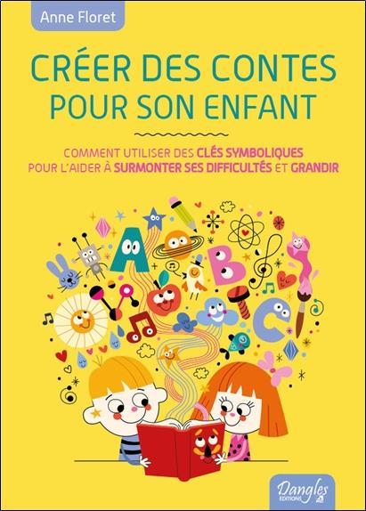 Créer des contes pour son enfant ; comment créer des clés symboliques pour l'aider à surmonter ses d