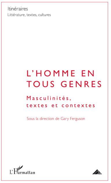 L'homme en tous genres ; masculinités, textes et contextes