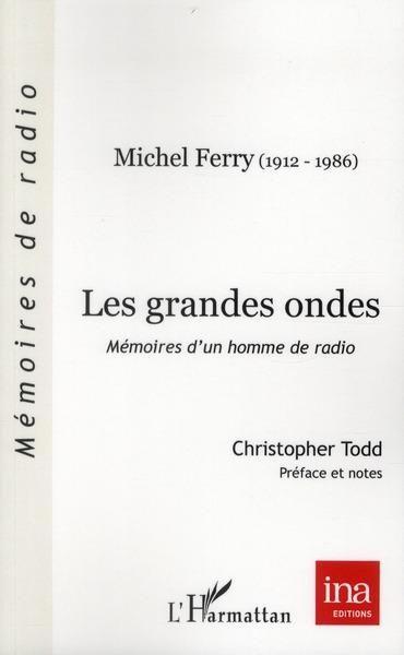 Les grandes ondes ; mémoires d'un homme de radio ; Michel Ferry (1912-1986)