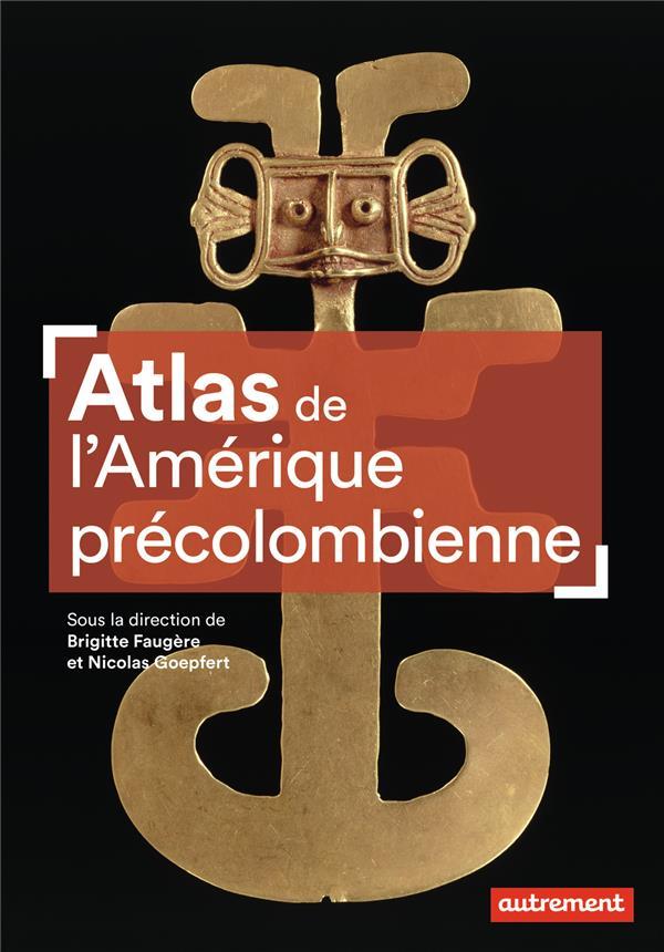 Atlas de l'Amérique précolombienne / Brigitte Faugère, Nicolas Goepfert