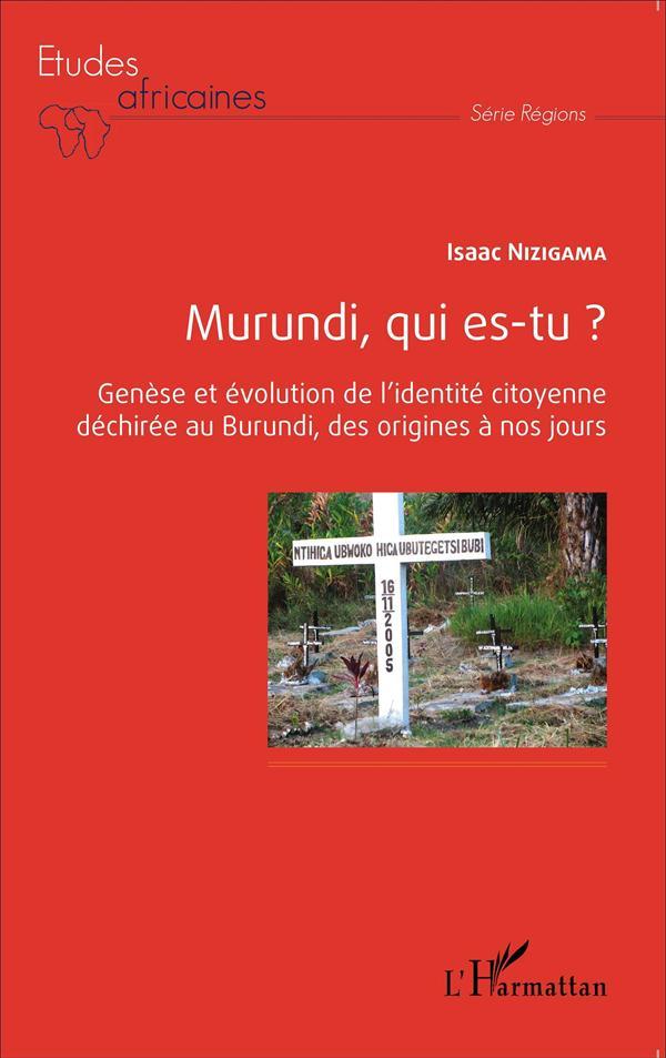 Murundi, qui es tu ? genèse et évolution de l'identité citoyenne déchirée au Burundi, des origines à