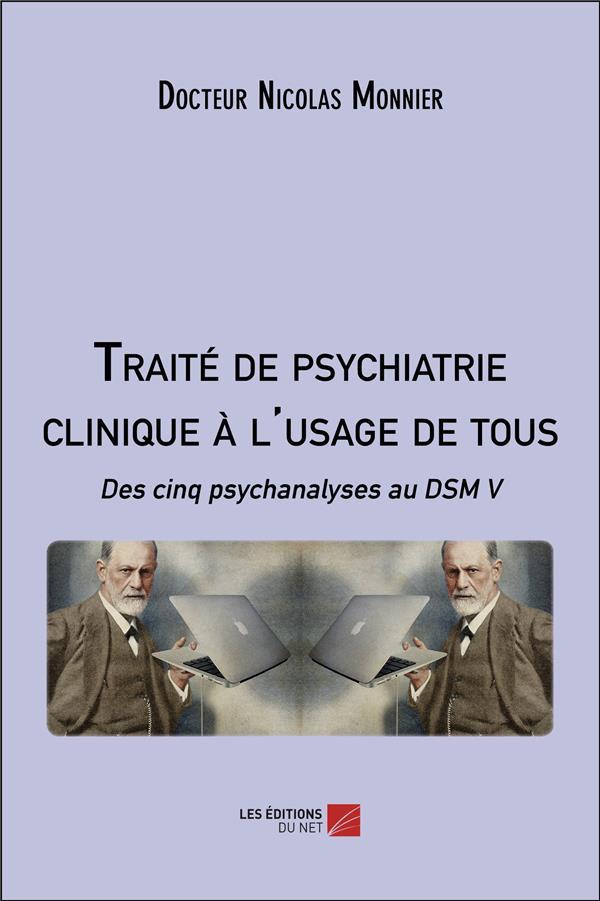 Traité de psychiatrie clinique à l'usage de tous : des cinq psychanalyses au DSM V  - Nicolas Monnier  