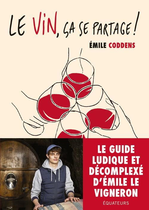 Le vin, ça se partage ! Les conseils d'Emile le vigneron ; le guide du vin qui ne te prend pas la tête  - Emile Coddens  