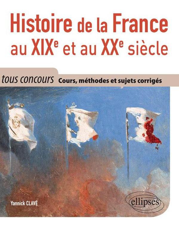 Histoire de la France au XIXe et au XXe siècle ; tous concours ; cours, méthode et sujets corrigés t