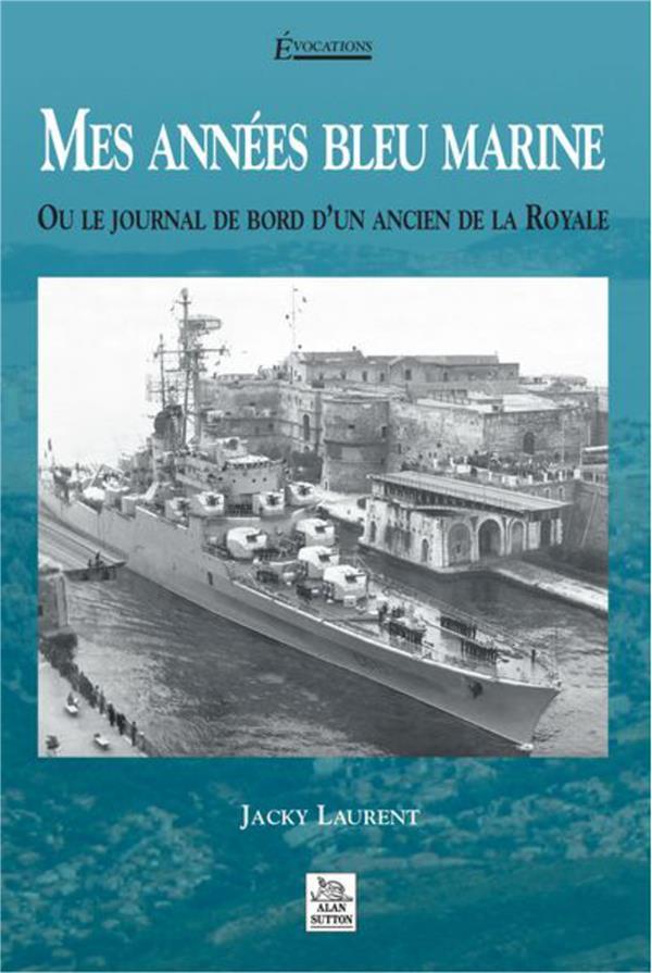 Mes années bleu marine ; ou le journal de bord d'un ancien de la royale