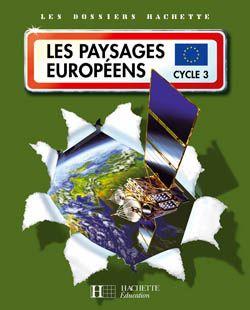 LES DOSSIERS HACHETTE ; les paysages européens ; cycle 3 ; livre de l'élève