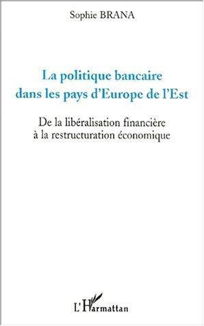 La politique bancaire dans les pays d'europe de l'est - de la liberalisation financiere a la restruc