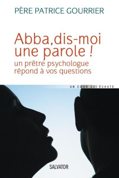 Abba, dis-moi une parole ! un prêtre psychologue répond à vos questions