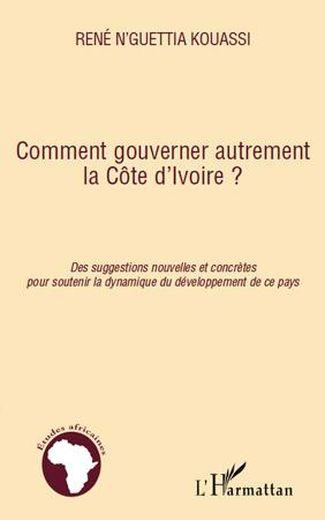 Comment gouverner autrement la Côte d'Ivoire ? des suggestions nouvelles et concrètes pour soutenir 