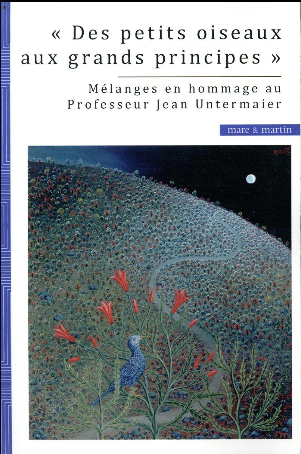 Â« des petits oiseaux aux grands principes Â» ; mélanges en hommage au professeur Jean Untermaier