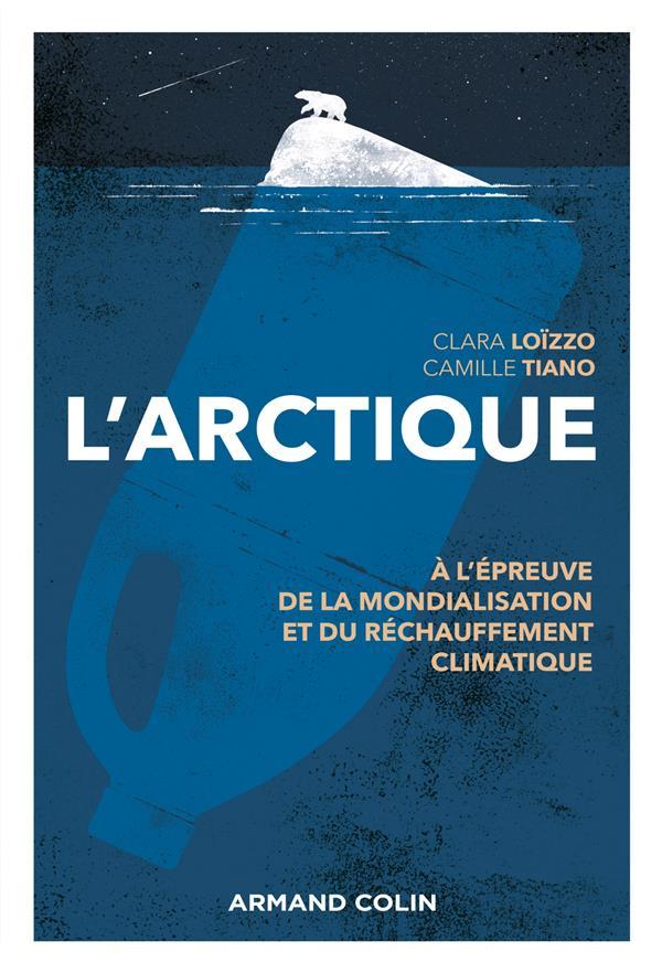L'Arctique ; à l'épreuve de la mondialisation et du changement climatique  - Camille Tiano  - Clara Loïzzo  