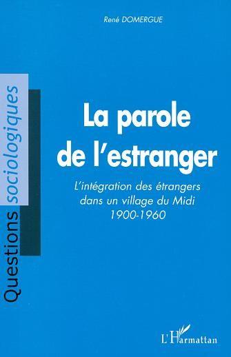 La parole de l'estranger - l'integration des etrangers dans un village du midi 1900-1960