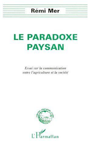 Le paradoxe paysan ; essai sur la communication entre l'agriculture et la société  - Rémi Mer  