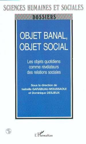 Objet banal, objet social - les objets quotidiens comme revelateurs des relations sociales