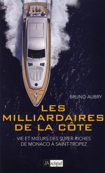 Les milliardaires de la côte ; vie et moeurs des super-riches de Monaco à Saint-Tropez