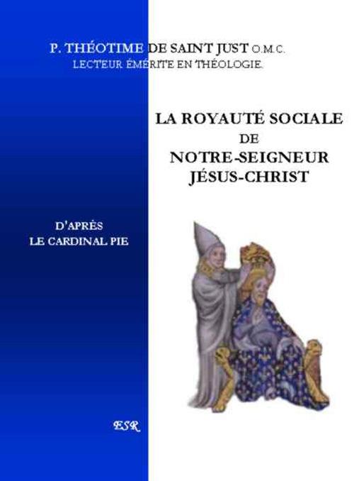 La Royaute Sociale De Notre-Seigneur Jesus-Christ ; D'Apres Le Cardinal Pie