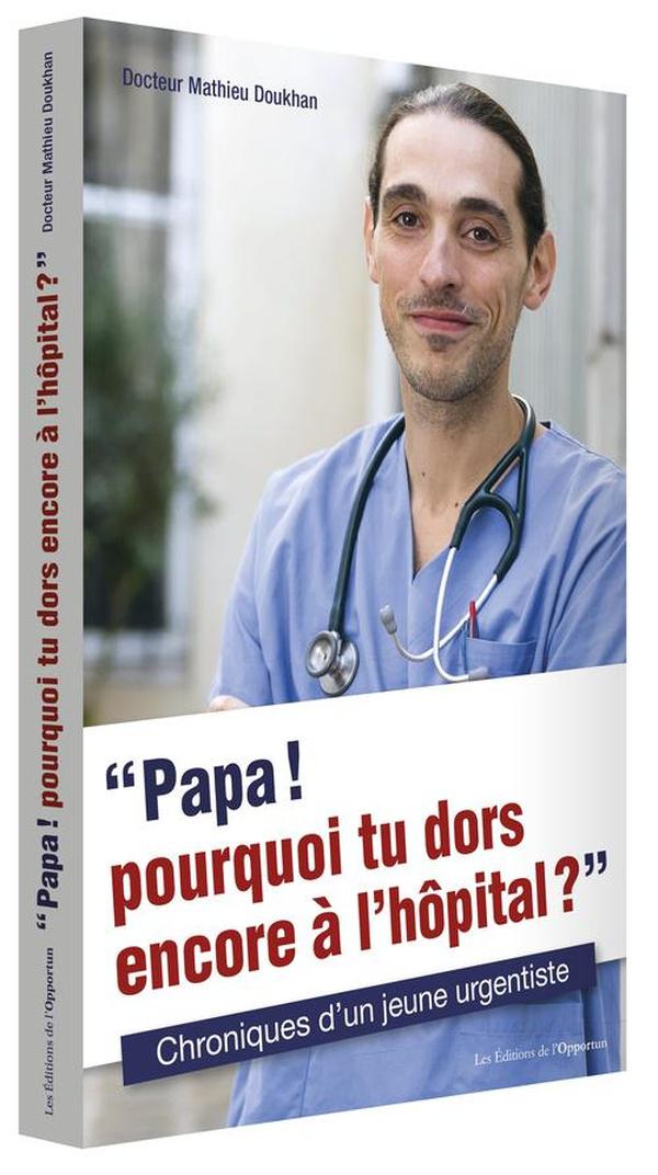 Papa ! pourquoi tu dors encore à l'hôpital ? chroniques d'un jeune urgentiste