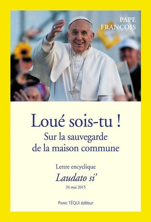 Loué sois-tu ! sur la sauvegarde de la maison commune ; lettre encyclique Laudato si' 24 mai 2015