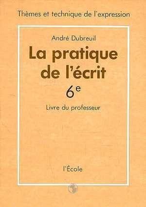 La pratique de l'ecrit themes et technique de l'expression en 6e - livre du professeur