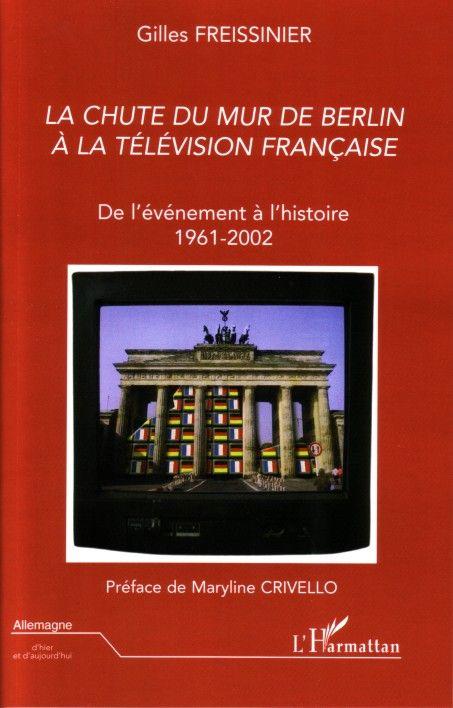 La chute du mur de Berlin à la télévision française ; de l'événement à l'histoire 1961-2002