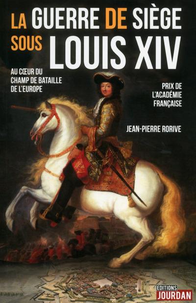 Louis XIV ; quand les guerres du Roi Soleil plongeaient l'Europe dans l'obscurité  - Jean-Pierre Rorive  