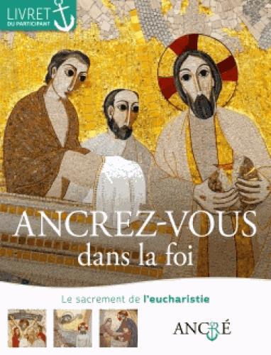 Ancrez-vous dans la foi ; l'eucharistie