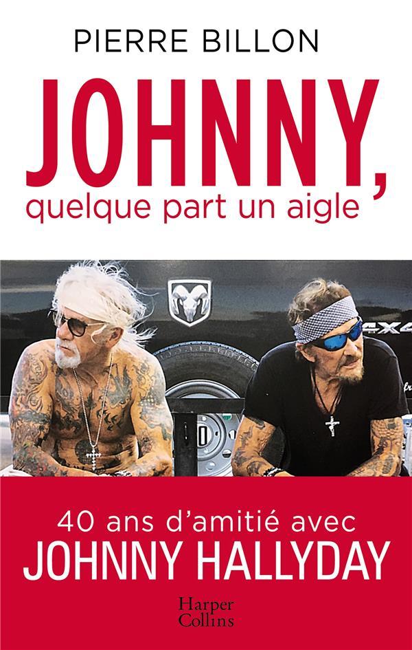 Johnny, quelque part un aigle ; 40 ans d'amitié avec Johnny Halliday  - Pierre Billon  