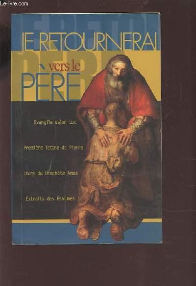 Je Retournerai Vers Le Pere - Evangile Selon Luc / Premiere Lettre De Pierre / Livre Du Prophete Amo