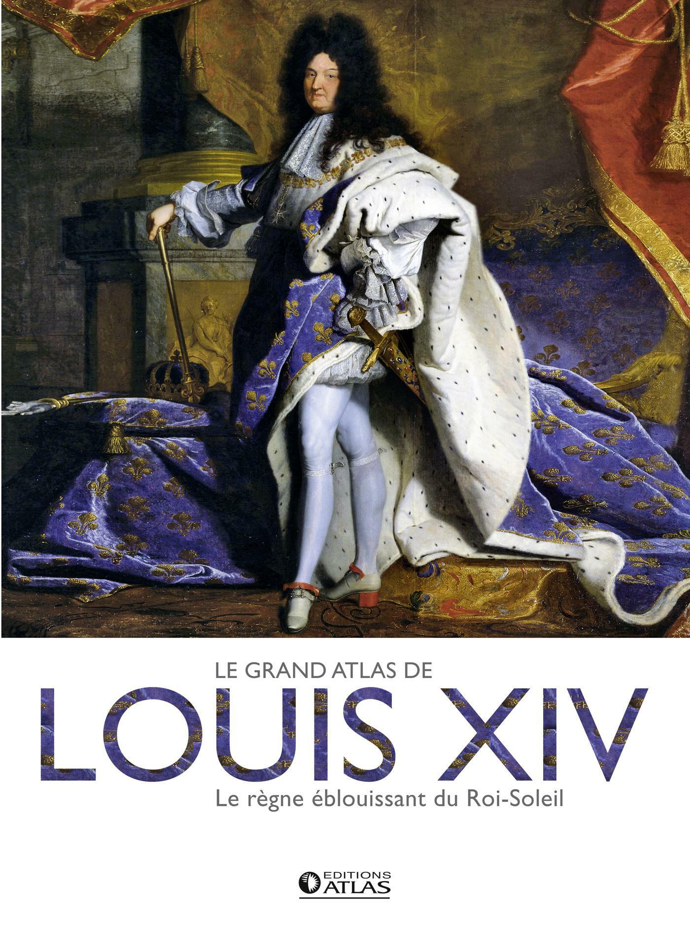 Louis XIV ; le règne éblouissant du Roi-Soleil