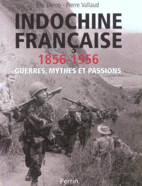 Indochine Francaise 1856-1956 ; Guerres, Mythes Et Passions
