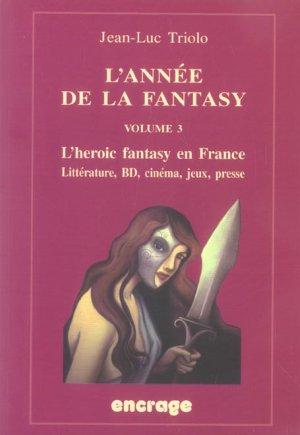 L' annee de la fantasy / volume 3 - l'heroic fantasy en france. litterature, bd, cinema, jeux, press