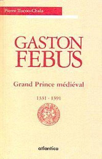 Gaston Fébus ; grand prince médiéval 1331-1391 (2e édition)