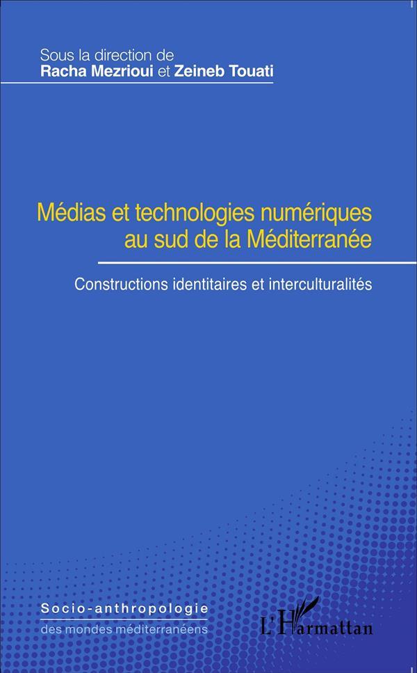 Médias et technologies numériques au sud de la Méditerranée ; constructions identitaires et intercul