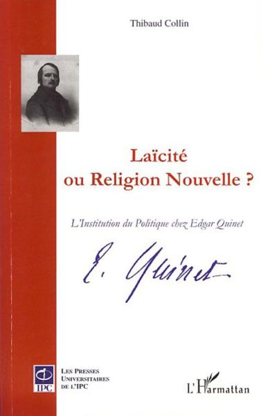 Vente Livre :                                    Laicïté ou religion nouvelle ? ; l'institution du politique chez edgar quinet
- Thibaud Collin                                     