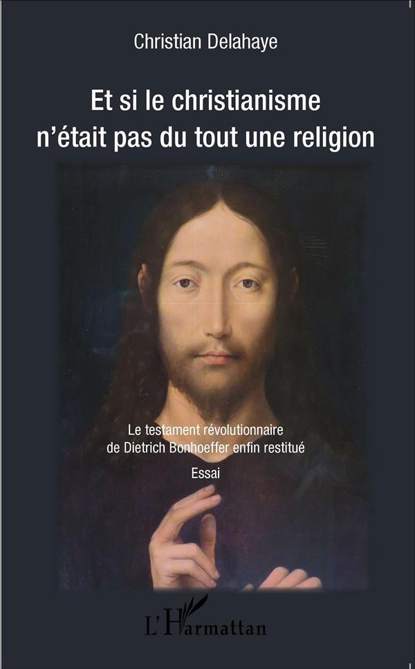 Et si le christianisme n'était pas du tout une religion ; le testament révolutionnaire de Dietrich B