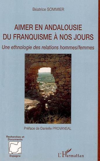 Aimer en andalousie du franquisme à nos jours ; une ethnologie des relations hommes/femmes