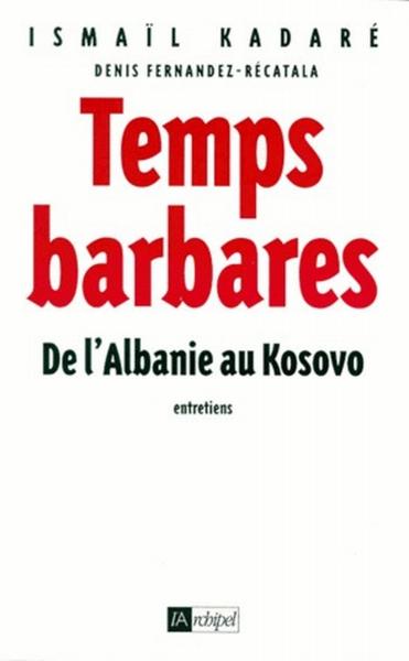 Temps barbares ; de l'Albanie au Kosovo ; entretiens