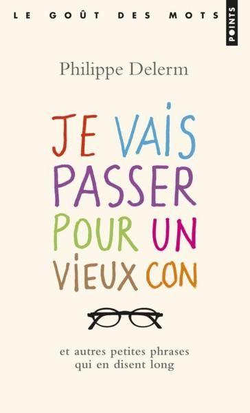 Je vais passer pour un vieux con et autres petites phrases qui en disent long