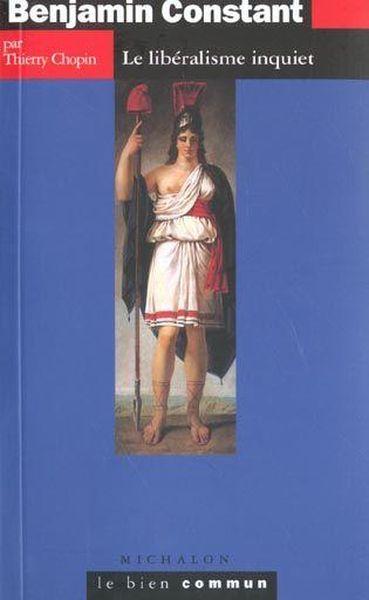 Benjamin constant - le liberalisme inquiet