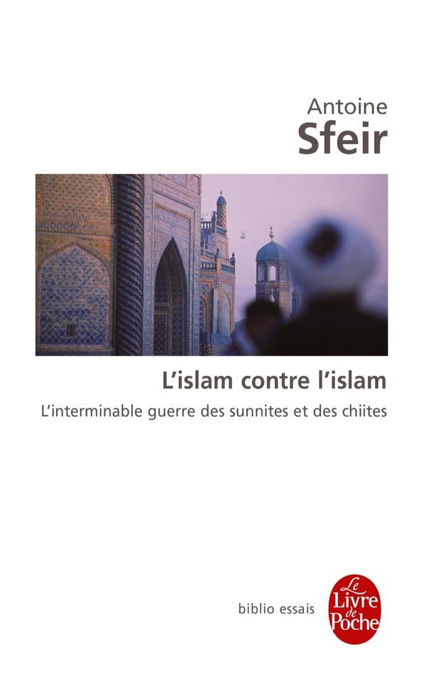 L'Islam contre l'Islam ; l'interminable guerre des Chiites et des Sunnites
