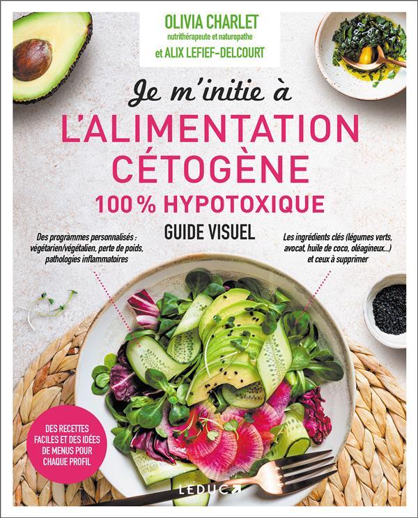 Vente  Je m'initie à l'alimentation cétogène 100% hypotoxique : des recettes faciles et des idées de menus pour chaque profil  - Olivia Charlet  